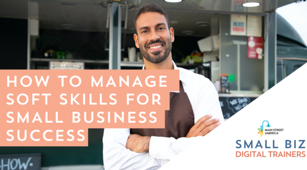 Man wearing apron smiles in front of foot truck, with words over image reading, "How to Manage Soft Skills for Small Business Success," and "Main Street America Small Biz Digital Trainers."
