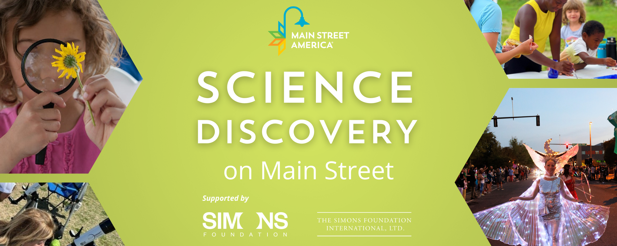 A banner with a green background reads, "Science Discovery on Main Street," with the Main Street America logo above and the Simons Foundation logo below. Surrounding the text, four photos of people involved in science-based activities in hexagonal frames.