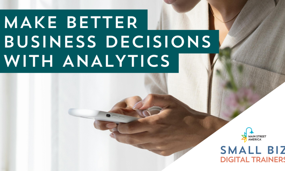 In front of a photo of a woman holding a phone, text reads, "Make Better Business Decisions with Analytics" along with a logo in the bottom right-hand corner that reads, "Main Street America Small Biz Digital Trainers."