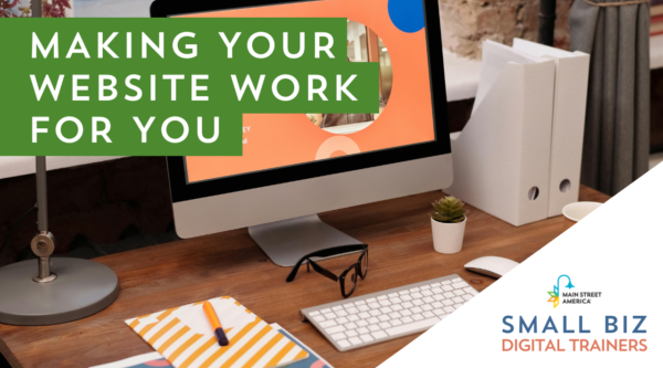 In front of photo of desk, text reads, "Making Your Website Work For You," with a logo in lower right-hand corner reading, "Main Street America Small Biz Digital Trainers."