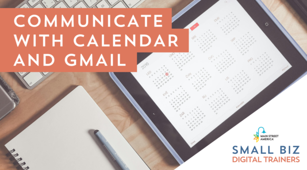 Desk with keyboard, notebook, and iPad with calendar pulled up. In front of photo, text reads, "Communicate with calendar and Gmail," with logo in lower right-hand corner reading, "Main Street America Small Biz Digital Trainers."